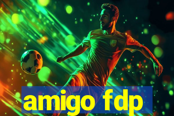 amigo fdp
